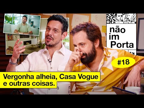 VERGONHA ALHEIA, CASA VOGUE E OUTRAS COISAS  | NÃO IMPORTA #18