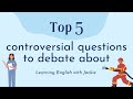 Top 5 controversial questions to debate about  | Things to debate about for all ages