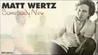 Matt Wertz - Somebody New