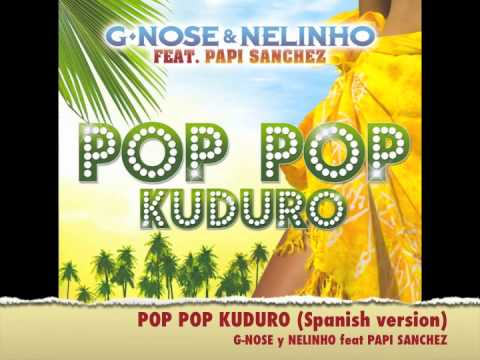 POP POP KUDURO (SPANISH VERSION) G-nose & Nélinho feat PAPI SANCHEZ