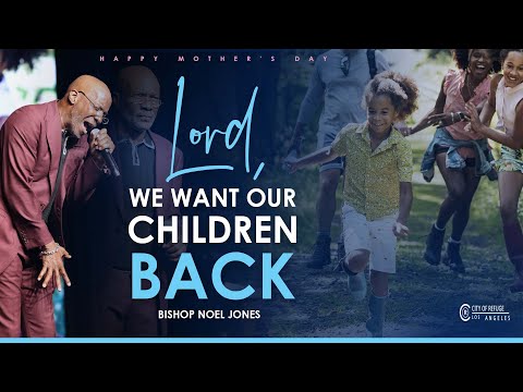 BISHOP NOEL JONES - LORD, WE WANT OUR CHILDREN BACK - 05-08-2022