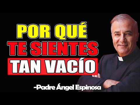 Por Qué Te Sientes Tan Vacío - Padre Angel Espinosa de los Monteros 2025