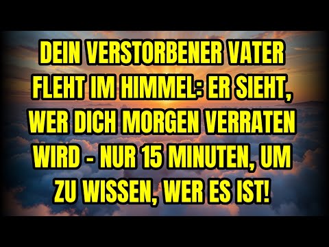 DEIN VERSTORBENER VATER FLEHT IM HIMMEL: ER SIEHT, WER DICH MORGEN VERRATEN WIRD – NUR 15 MINUTEN...