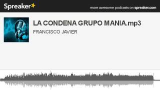LA CONDENA GRUPO MANIA.mp3 (hecho con Spreaker)