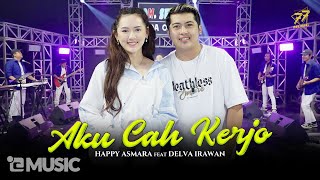 Download lagu HAPPY ASMARA Feat. DELVA IRAWAN - AKU CAH KERJO | Feat. OM SERA mp3
