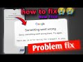 Something went wrong Google problem fix | sorry something went wrong there try again | Google proble