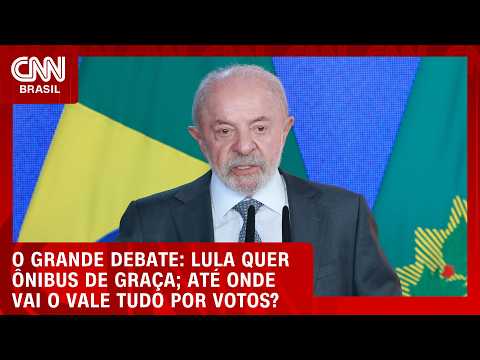 Lula quer ônibus de graça; até onde vai o vale tudo por votos? | O GRANDE DEBATE