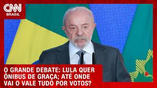 Vídeo: Lula quer ônibus de graça; até onde vai o vale tudo por votos? | O GRANDE DEBATE