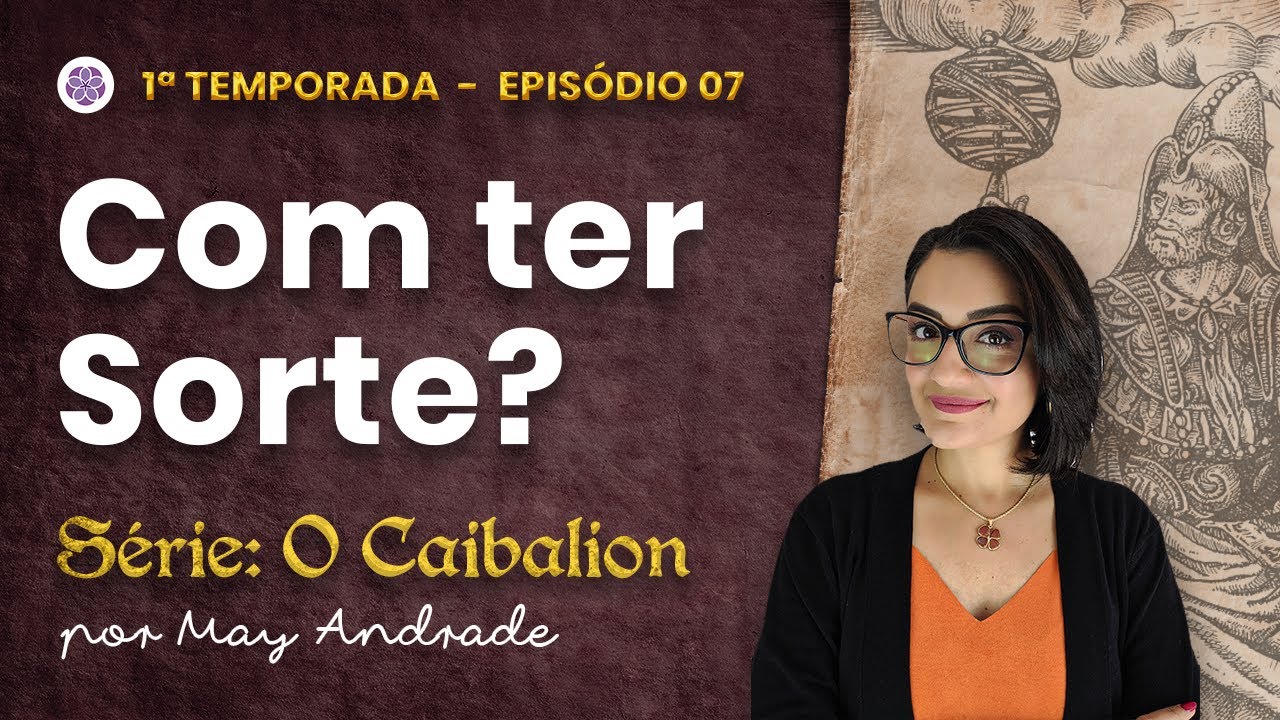 Como ter Sorte - Série: O Caibalion por May Andrade (1a Temporada - Episódio 7)
