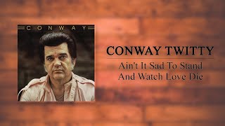 Conway Twitty - Ain't It Sad To Stand And Watch Love Die