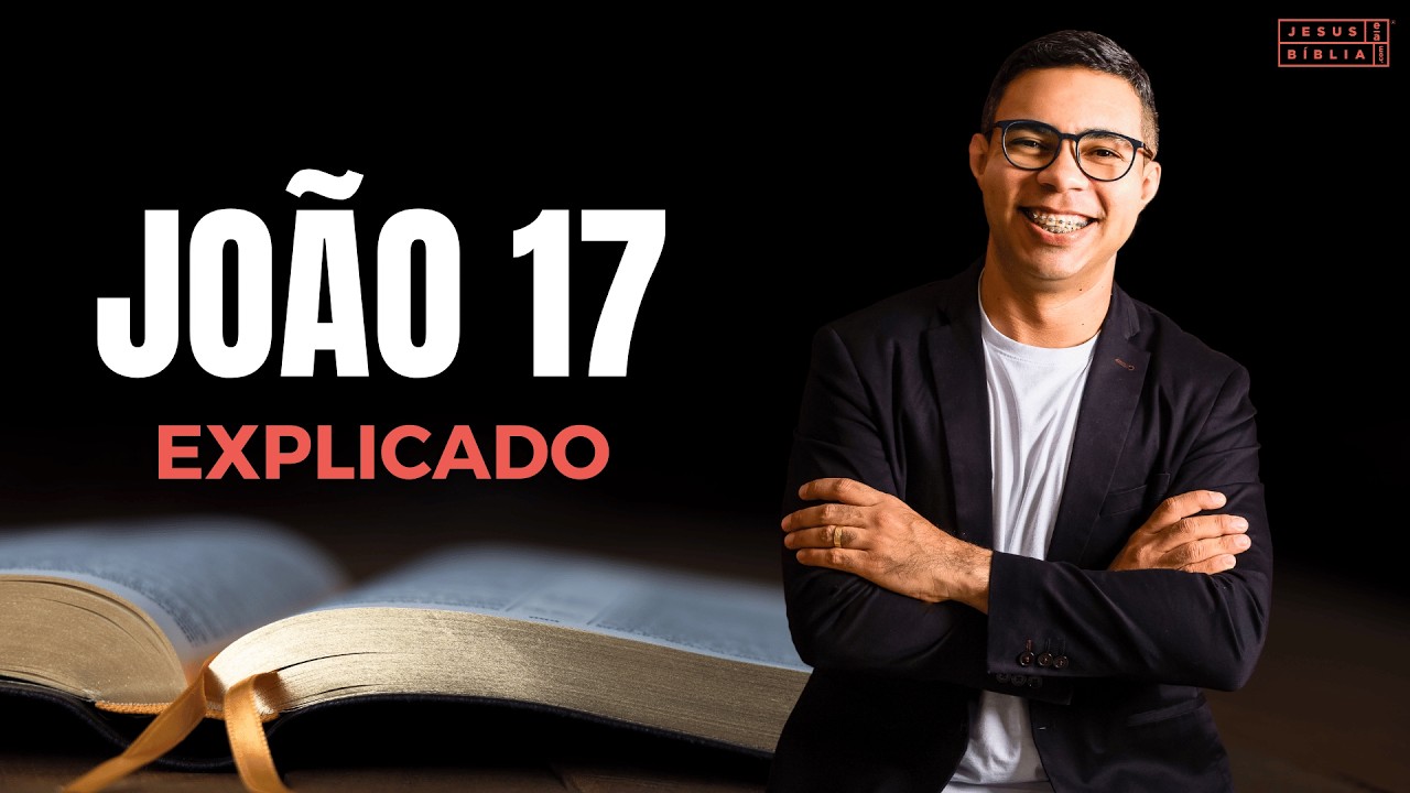 João 17 Estudo: Jesus Pensa em VOCÊ (Bíblia Explicada)