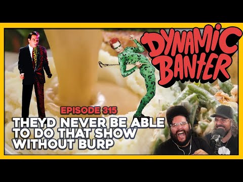Dynamic Banter 315 - They'd Never Be Able to do That Show Without Burp