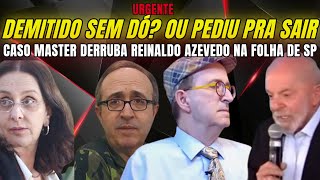 URGENTE CASO MASTER DERRUBA REINALDO AZEVEDO! FOI DEMITIDO SEM DÓ SE ABRIR O BICO CAI A CASA DE LULA