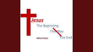 Jesus: The Beginning, the Way, the End