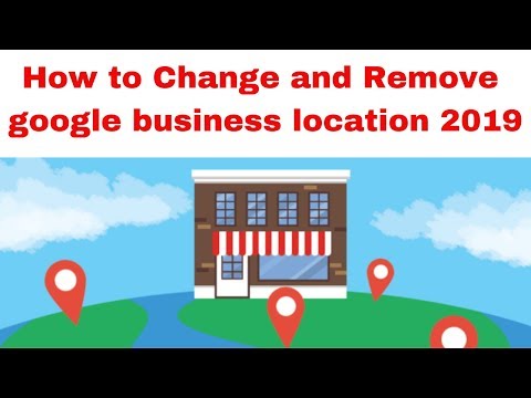How to Change and Remove google business location 2019