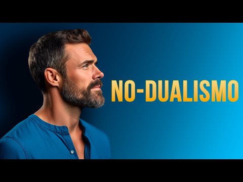 El NO-DUALISMO Explicado De La Forma Más Sencilla Posible