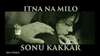 Sonu Kakkar - Itna Naa Milo  Official Music Video 