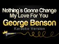 George Benson Nothing S Gonna Change My Love For You Karaoke Version