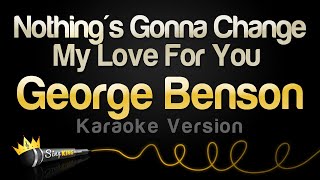 George Benson - Nothing&#39;s Gonna Change My Love For You (Karaoke Version)