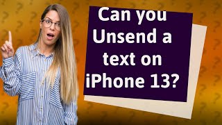 Can you Unsend a text on iPhone 13?