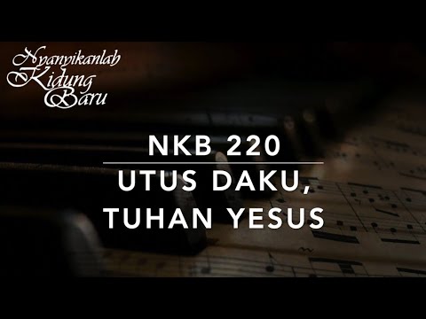 NKB 220 Utus Daku, Tuhan Yesus (Send Me Jesus) - Nyanyikanlah Kidung Baru