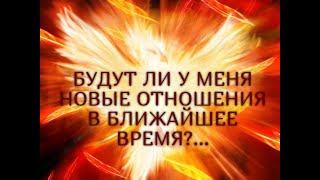 БУДУТ ЛИ У МЕНЯ НОВЫЕ ОТНОШЕНИЯ В БЛИЖАЙШЕЕ ВРЕМЯ?... Гадание онлайн|Таро онлайн|Расклад Таро