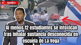 At least 12 students were poisoned after inhaling an unknown substance at a school in La Vega.