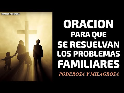 Oración para que se resuelvan los problemas familiares