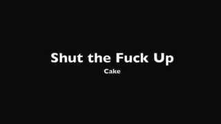 Shut the fuck up Cake (I don't own this)