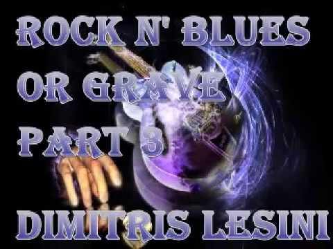 Rock N' Blues Or Grave Mix Part 3 - Dimitris Lesini Greece