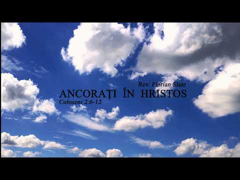 Rev. Florian Slate - ANCORATI IN HRISTOS (Colos. 2:6-12)