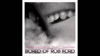 #entertainment - Bored Of Rob Ford (Feat. Peaches) - EXPLICIT (EDIT NOW ON ITUNES)