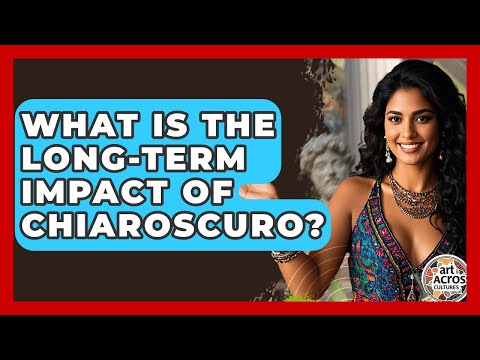 What Is The Long-term Impact Of Chiaroscuro? - Art Across Cultures