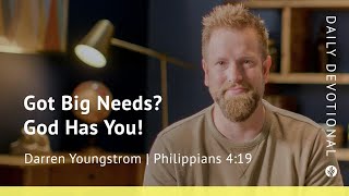 Got Big Needs? God Has You! | Philippians 4:19 | Our Daily Bread Video Devotional