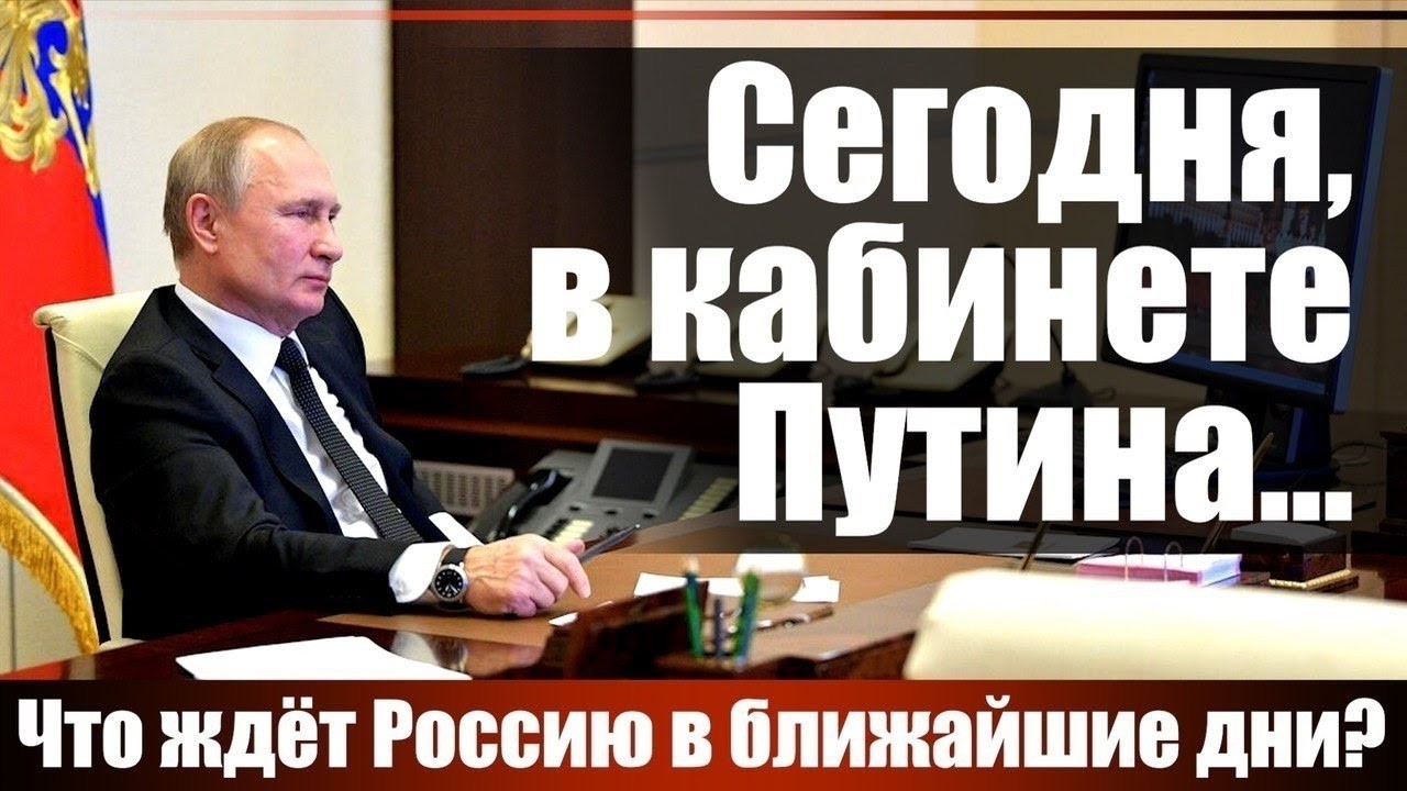 Сегодня, в кабинете у Путина... Что ждёт Россию в ближайшие дни?