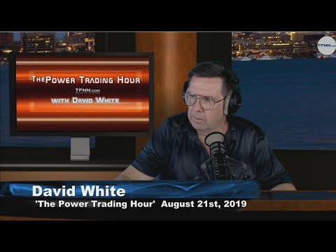 August 21st 2019, Power Trading Hour with David White on TFNN