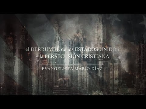 Evan. Mario Díaz - El Derrumbe de los Estados Unidos y la Persecución Cristiana