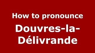 How to pronounce Douvres-La-Délivrande