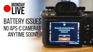 Sony Battery Issues, No APS-C Camera's Anytime Soon? Monday Live