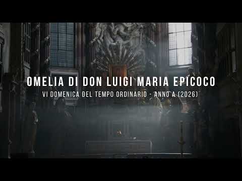 “HOMILY OF DON LUIGI MARIA EPICOCO - SIXTH SUNDAY OF ORDINARY TIME YEAR A (2026)”