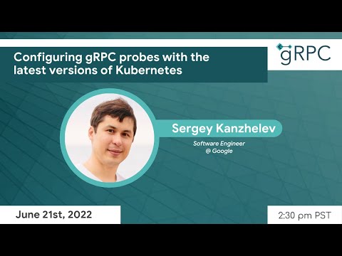 gRPC June Meetup: Demo: Configuring gRPC probes with the latest versions of Kubernetes by Sergey K.
