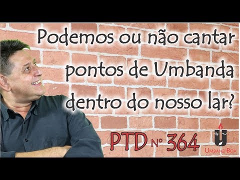PTD nº 364 - Can we or can't we sing Umbanda points inside our home?