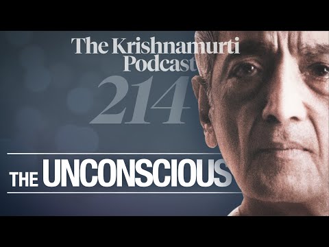 The Krishnamurti Podcast - Ep. 214 - Krishnamurti on The Unconscious
