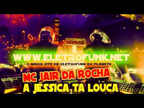 MC JAIR DA ROCHA   A JESSICA TA LOUCA ELETROFUNK NET