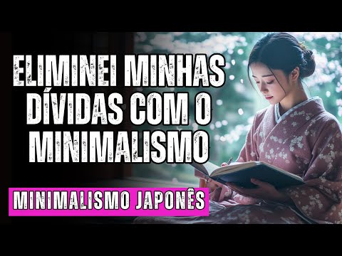 MINIMALISMO JAPONÊS: 5 HÁBITOS Financeiros Que Me Tiraram Da DÍVIDA Em 12 Meses