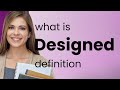 Designed — what is DESIGNED meaning