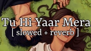 Tu Hi Yaar Mera  slowed + reverb   Arijit Singh  L