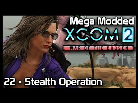 Mega Modded XCom 2 : 22 - Stealth Operation