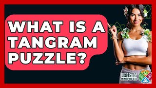 What Is A Tangram Puzzle - Holistic Balance And Bliss