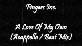 Fingers Inc. - A Love Of My Own (Acappella / Beat Mix)